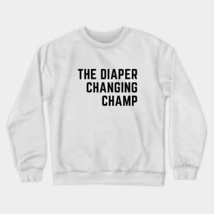 The Diaper Changing Champ Crewneck Sweatshirt